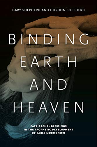 Stock image for Binding Earth and Heaven: Patriarchal Blessings in the Prophetic Development of Early Mormonism for sale by Midtown Scholar Bookstore