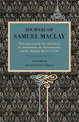 Beispielbild fr Journal of Samuel Maclay: While Surveying the West Branch of the Susquehanna, the Sinnemahoning and the Allegheny Rivers, in 1790 (Metalmark) zum Verkauf von Lucky's Textbooks