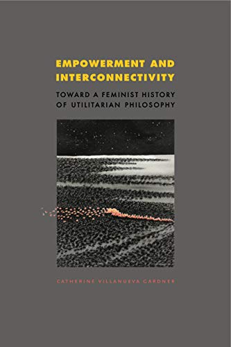 9780271058146: Empowerment and Interconnectivity: Toward a Feminist History of Utilitarian Philosophy