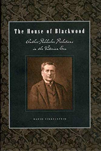 The House of Blackwood: Author-Publisher Relations in the Victorian Era (Penn State Series in the History of the Book) (9780271058368) by Finkelstein, David