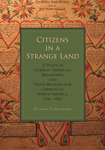 Citizens in a Strange Land : A Study of German-American Broadsides and Their Meaning for Germans in North America, 1730-1830 - Hermann Wellenreuther