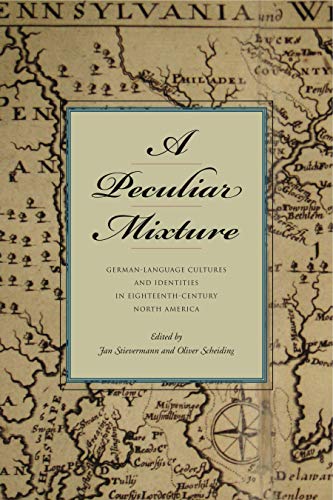 Stock image for A Peculiar Mixture: German-Language Cultures and Identities in Eighteenth-Century North America (Max Kade German-American Research Institute Series) for sale by Revaluation Books