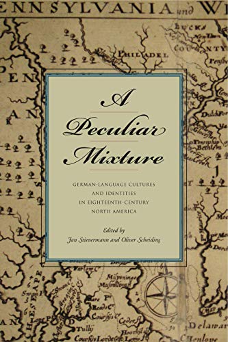 9780271059501: A Peculiar Mixture: German-Language Cultures and Identities in Eighteenth-Century North America (Max Kade Research Institute: Germans Beyond Europe)