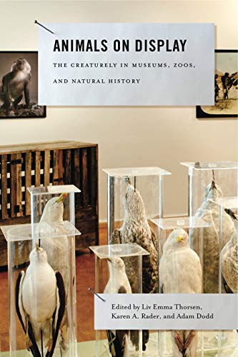 Stock image for Animals on Display : The Creaturely in Museums, Zoos, and Natural History for sale by Better World Books