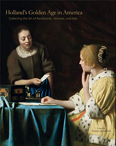 Stock image for Holland?s Golden Age in America: Collecting the Art of Rembrandt, Vermeer, & Hals for sale by Powell's Bookstores Chicago, ABAA