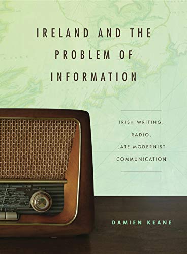 Stock image for Ireland and the Problem of Information: Irish Writing, Radio, Late Modernist Communication (Refiguring Modernism) for sale by Midtown Scholar Bookstore