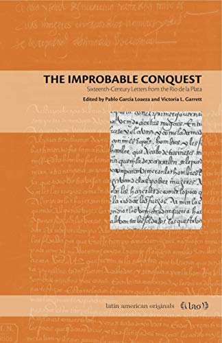 The Improbable Conquest: Sixteenth-Century Letters from the RÃo de la Plata (Latin American Origi...