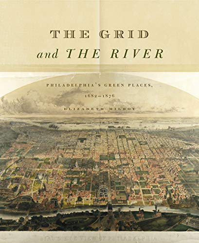 Imagen de archivo de Grid & the River: Philadelphia?s Green Places, 1682?1876 a la venta por Powell's Bookstores Chicago, ABAA