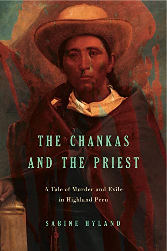 Imagen de archivo de The Chankas and the Priest: A Tale of Murder and Exile in Highland Peru a la venta por Irish Booksellers