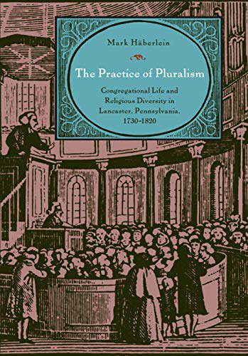 Beispielbild fr The Practice of Pluralism: Congregational Life and Religious Diversity in Lancaster, Pennsylvania, 1730 1820 (Max Kade German-American Research Institute) zum Verkauf von Buchpark