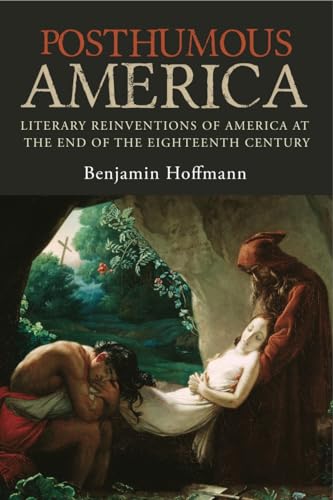 Stock image for Posthumous America Literary Reinventions of America at the End of the Eighteenth Century for sale by Michener & Rutledge Booksellers, Inc.