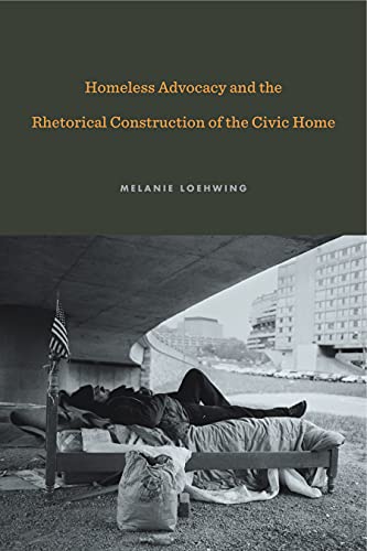 

Homeless Advocacy & the Rhetorical Construction of the Civic Home [first edition]