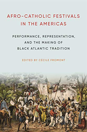 Stock image for Afro-Catholic Festivals in the Americas: Performance, Representation, and the Making of Black Atlantic Tradition for sale by Andover Books and Antiquities