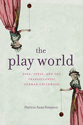 Beispielbild fr The Play World: Toys, Texts, and the Transatlantic German Childhood (Max Kade Research Institute: Germans Beyond Europe) zum Verkauf von Books Unplugged