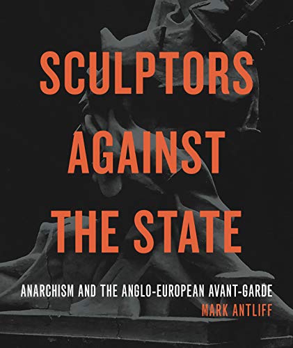 Stock image for Sculptors Against the State: Anarchism and the Anglo-European Avant-Garde (Refiguring Modernism) for sale by BooksRun