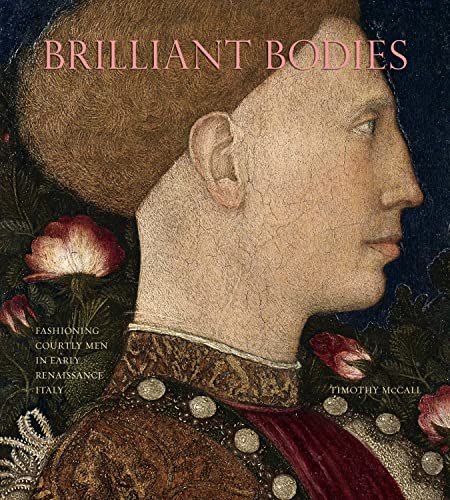 Stock image for Brilliant Bodies : Fashioning Courtly Men in Early Renaissance Italy for sale by GreatBookPrices