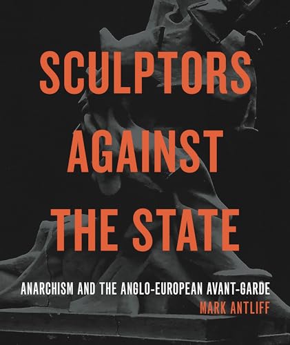 Stock image for Sculptors Against the State : Anarchism and the Anglo-european Avant-garde for sale by GreatBookPrices