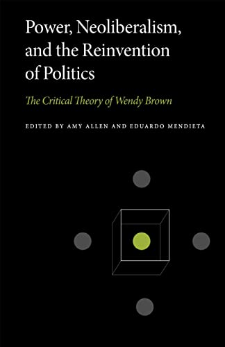 

Power, Neoliberalism, and the Reinvention of Politics: The Critical Theory of Wendy Brown (Penn State Series in Critical Theory)
