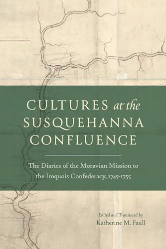 Stock image for Cultures at the Susquehanna Confluence : The Diaries of the Moravian Mission to the Iroquois Confederacy, 1745?1755 for sale by GreatBookPrices