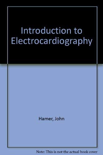 An introduction to electrocardiography: A primer for students, graduates, practitioners, and nurses concerned with coronary care and other forms of intensive care (9780272002193) by Hamer, John