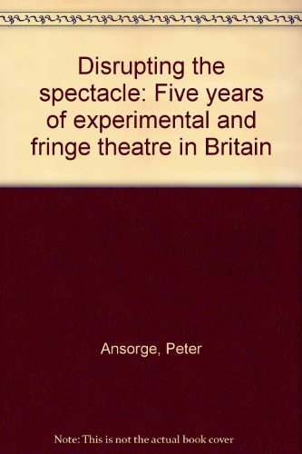 Stock image for Disrupting the Spectacle : Five Years of Experimental and Fringe Theatre in Britain for sale by Better World Books Ltd