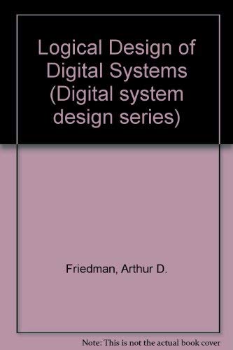 LOGICAL DESIGN OF DIGITAL SYSTEMS (DIGITAL SYSTEM DESIGN SERIES) (9780273010616) by Arthur D. Friedman