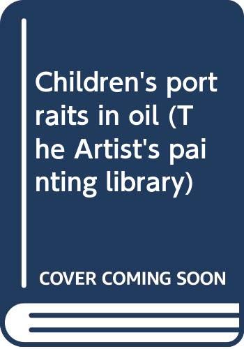 9780273013662: Children's portraits in oil (The Artist's painting library)