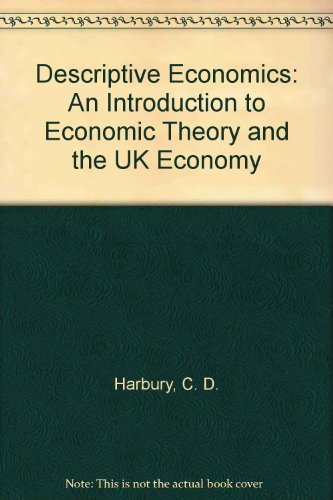 Stock image for Descriptive Economics : An Introduction to Economic Theory and the U. K. Economy for sale by Better World Books Ltd