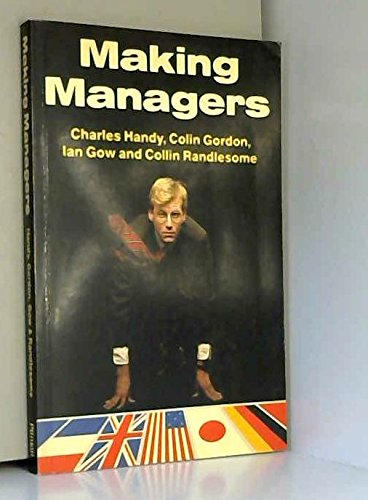 Making Managers (9780273029298) by Handy, Charles; Gordon, Colin; Gow, Ian; Randlesome, Colin