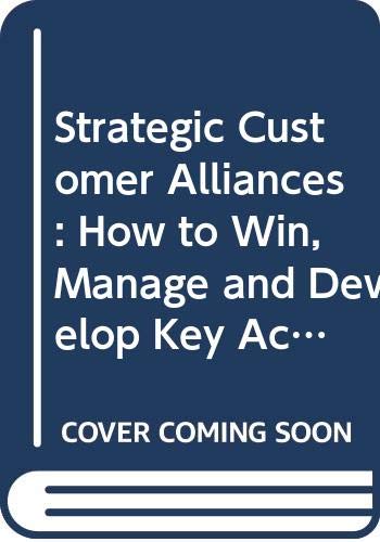 Stock image for Strategic Customer Alliances: How to Win, Manage and Develop Key Account Business in the 1990's (Financial Times) for sale by WorldofBooks