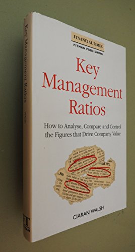 Key Management Ratios: How to Analyse, Compare and Control the Figures That Drive Company Value (Financial Times) (9780273039570) by Walsh, Ciaran