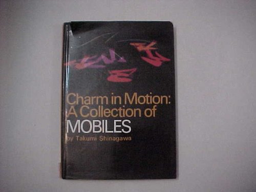 Charm in Motion : A Collection of Mobiles - Shinagawa, Takumi