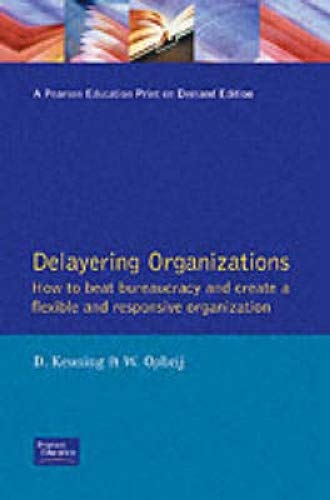 Imagen de archivo de Delayering Organizations : How to Beat Bureaucracy and Create a Flexible and Responsive Organisation a la venta por Better World Books