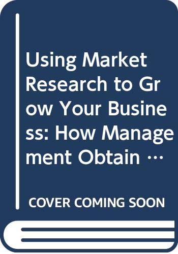 Stock image for Using Market Research to Grow Your Business: How Management Obtain the Information They Need (Institute of Management) for sale by MusicMagpie