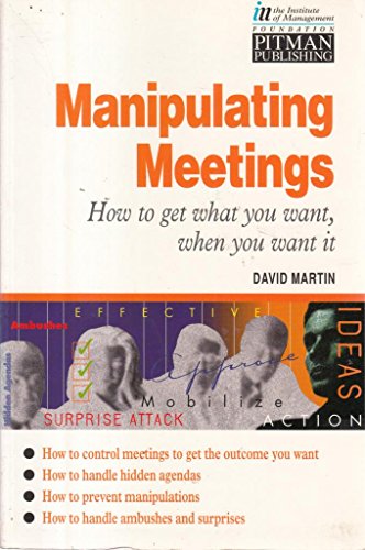 Manipulating Meetings: How to Get What You Want, When You Want It (9780273605218) by Martin, David