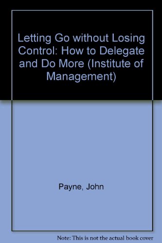Letting Go Without Losing Control: How to Delegate and Do More (9780273607465) by Payne, John