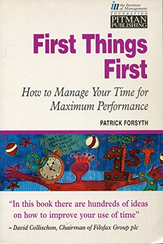 First Things First: Managing Your Time for Maximum Performance (The Institute of Management) (9780273607571) by Forsyth, Patrick
