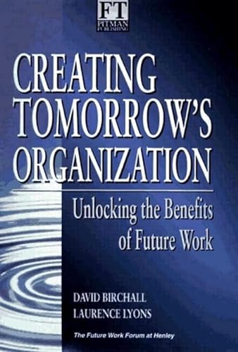 Imagen de archivo de Creating Tomorrows Organization : Unlock the Benefits of Future Work a la venta por Old Line Books
