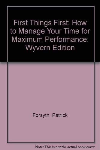 First Things First: How to Manage Your Time for Maximum Performance: Wyvern Edition (9780273614289) by Forsyth, Patrick