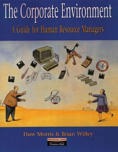 The Corporate Environment: A Guide for Human Resource Managers (9780273616047) by Morris, Huw; Willey, Brian