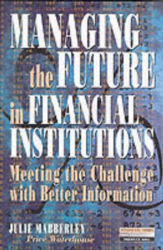 Beispielbild fr Managing the Future in Financial Institutions: Meeting the Challenge with Better Information (Financial Times Series) zum Verkauf von Monster Bookshop