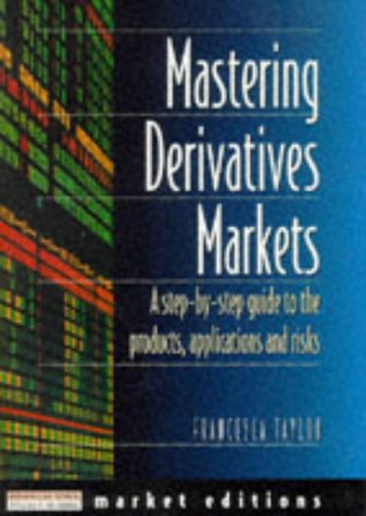 9780273620457: Mastering Derivatives Markets: A Step-By-Step Guide to the Products, Applications and Risks: A step-by-step guide to the products, applications and risks Market editions