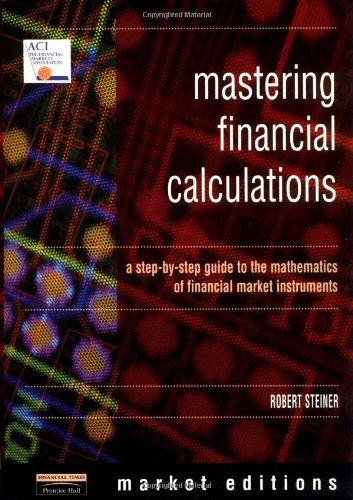 Beispielbild fr Mastering Financial Calculations: A Step-by-Step Guide to the Mathematics of Financial Market Instruments (Financial Times Series) zum Verkauf von Jenson Books Inc