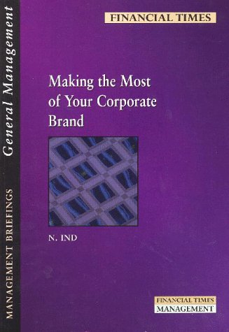 Making the Most of Your Corporate Brand (Management Briefings Series) (9780273633846) by Ind, Nicholas