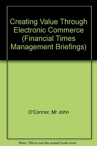 Creating Value Through Electronic Commerce (Financial Times Management Briefings) (9780273635819) by Matin Hartley Jones; Eamonn Galvin; E. Galvin