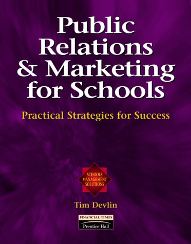 Pubilic Relations and Marketing for Schools: Practical Strategies for Success (School Management Solutions Series) (9780273637165) by Tim Devlin