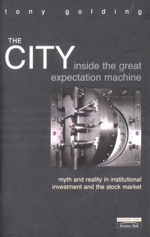 Stock image for The City: Inside The Great Expectation Machine: Myth and Reality In Institutional Investment And The Stock Market for sale by WorldofBooks