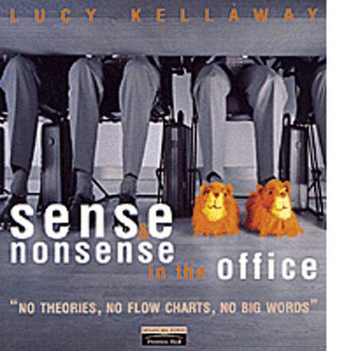Sense and Nonsense in the Office: No Theories, No Flow Charts, No Big Words (9780273645092) by Kellaway, Lucy