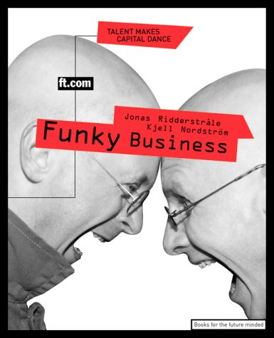 Funky Business: Talent Makes Capital Dance (9780273645917) by Ridderstrale, Jonas; NordstrÃ¶m, Kjell; Nordstrom, Kjell