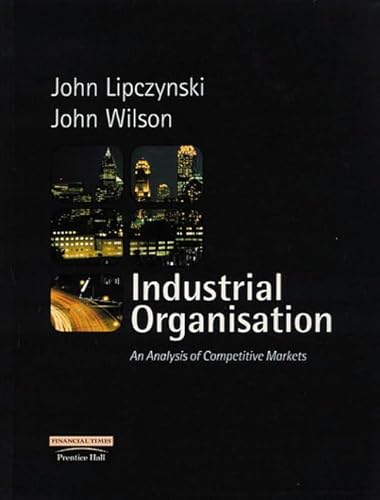 Industrial Organisation: An Analysis of Competitive Markets (9780273646204) by Lipczynski, John; Wilson, John O. S.